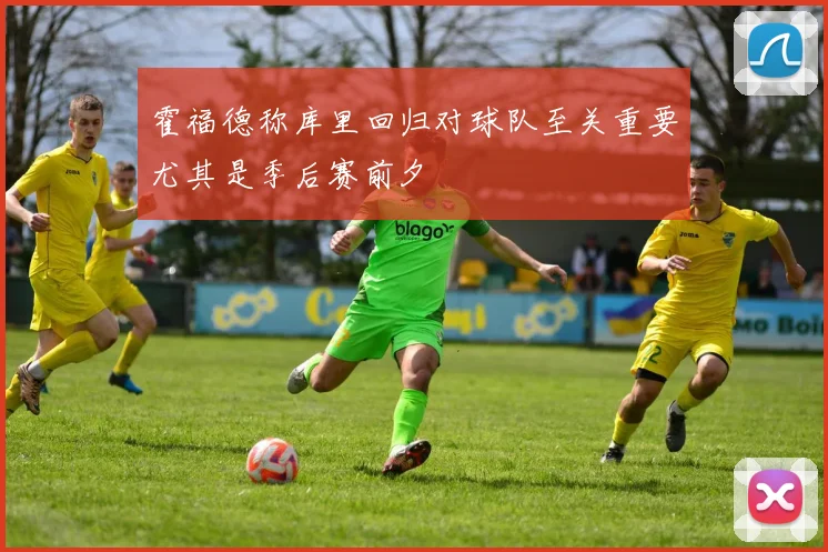 霍福德称库里回归对球队至关重要尤其是季后赛前夕